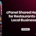 cPanel Shared Hosting for Restaurants and Local Businesses: What You Need